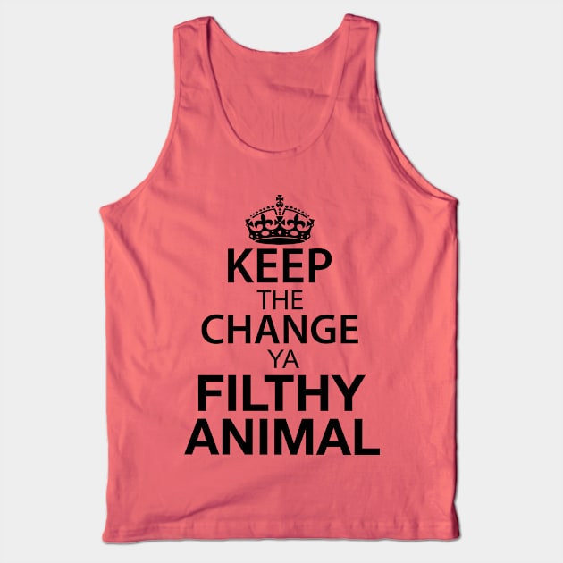 Keep The Change Ya Filthy Animal - Black Text Tank Top by joshp214